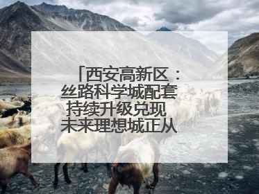 西安高新区：丝路科学城配套持续升级兑现 未来理想城正从梦想照进现实