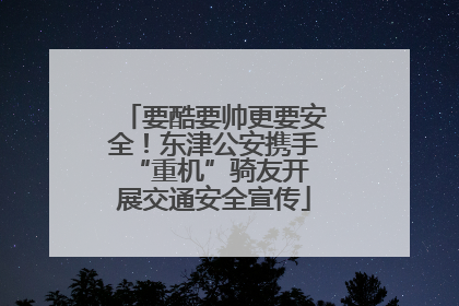 要酷要帅更要安全！东津公安携手 “重机”骑友开展交通安全宣传