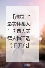 谁是 “最美怀柔人”？四大美德人物评选今日开启