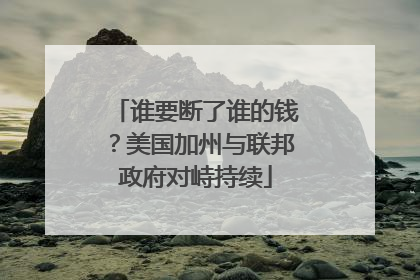 谁要断了谁的钱？美国加州与联邦政府对峙持续