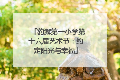 豹澥第一小学第十六届艺术节：约定阳光与幸福