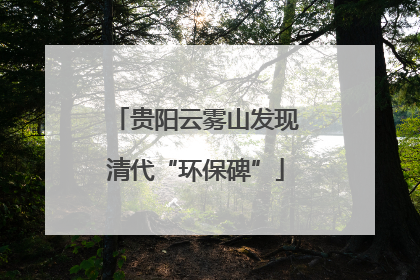 贵阳云雾山发现清代“环保碑”