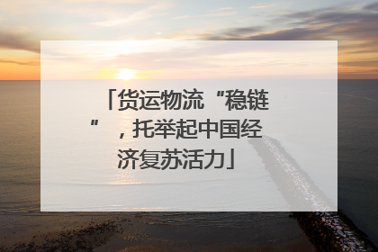 货运物流“稳链”，托举起中国经济复苏活力