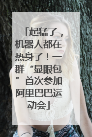 起猛了，机器人都在热身了！一群“显眼包”首次参加阿里巴巴运动会