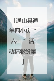 通山县通羊四小庆“六·一”活动精彩纷呈