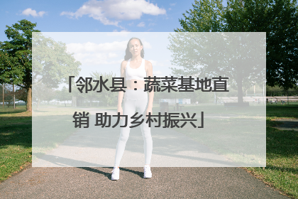 邻水县：蔬菜基地直销 助力乡村振兴