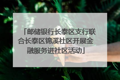 邮储银行长泰区支行联合长泰区锦溪社区开展金融服务进社区活动
