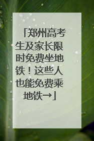 郑州高考生及家长限时免费坐地铁！这些人也能免费乘地铁→