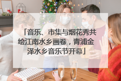 音乐、市集与烟花秀共绘江南水乡画卷，青浦金泽水乡音乐节开幕