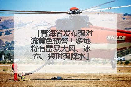 青海省发布强对流黄色预警！多地将有雷暴大风、冰雹、短时强降水