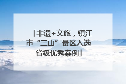 非遗+文旅，镇江市“三山”景区入选省级优秀案例
