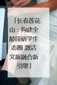 长春莲花山：构建全龄段研学生态圈 激活文旅融合新引擎