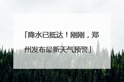 降水已抵达！刚刚，郑州发布最新天气预警
