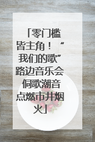 零门槛 皆主角！“我们的歌”路边音乐会 侗歌潮音点燃市井烟火
