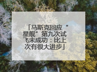 马斯克回应“星舰”第九次试飞未成功：比上次有很大进步