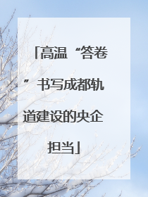 高温“答卷”书写成都轨道建设的央企担当