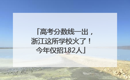 高考分数线一出，浙江这所学校火了！今年仅招182人