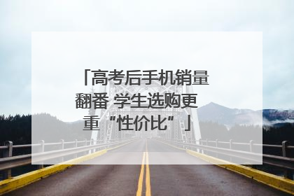 高考后手机销量翻番 学生选购更重“性价比”
