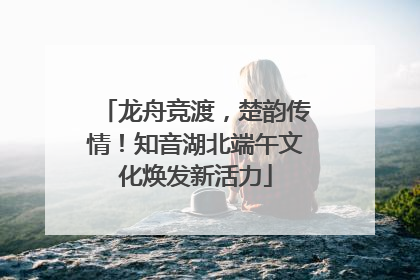 龙舟竞渡，楚韵传情！知音湖北端午文化焕发新活力