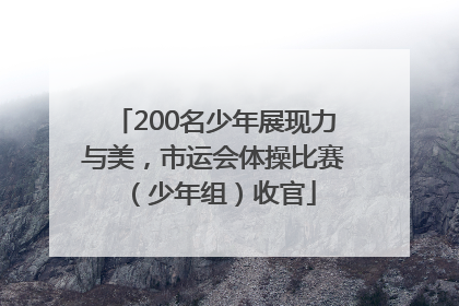 200名少年展现力与美，市运会体操比赛（少年组）收官