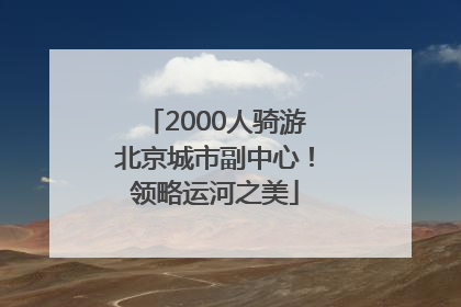 2000人骑游北京城市副中心！领略运河之美