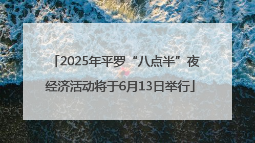2025年平罗“八点半”夜经济活动将于6月13日举行