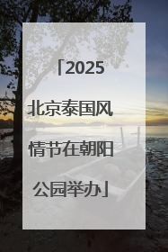 2025北京泰国风情节在朝阳公园举办