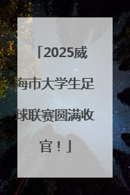 2025威海市大学生足球联赛圆满收官！