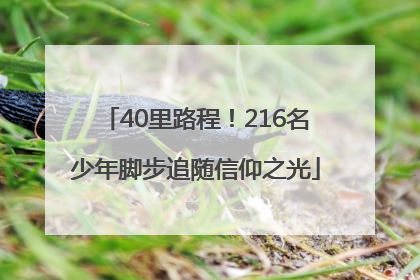40里路程！216名少年脚步追随信仰之光