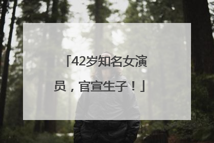 42岁知名女演员，官宣生子！