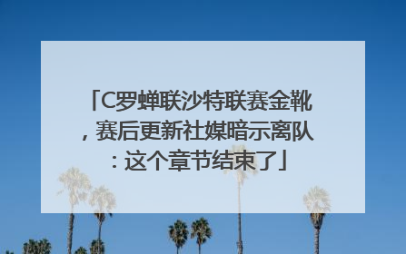C罗蝉联沙特联赛金靴，赛后更新社媒暗示离队：这个章节结束了