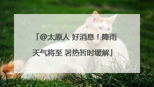 @太原人 好消息！降雨天气将至 暑热暂时缓解