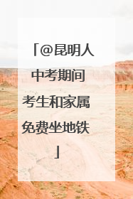 @昆明人 中考期间考生和家属免费坐地铁