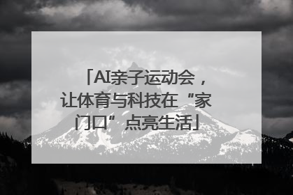 AI亲子运动会，让体育与科技在“家门口”点亮生活