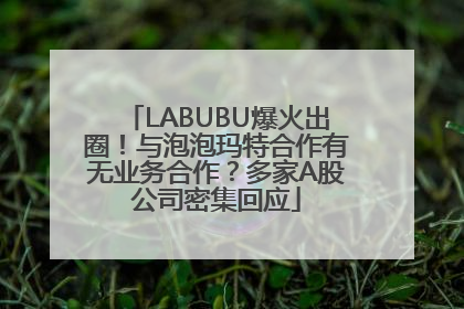 LABUBU爆火出圈！与泡泡玛特合作有无业务合作？多家A股公司密集回应